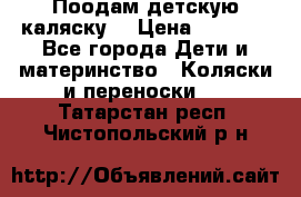 Поодам детскую каляску  › Цена ­ 3 000 - Все города Дети и материнство » Коляски и переноски   . Татарстан респ.,Чистопольский р-н